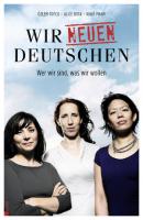 Wir neuen Deutschen: Wer wir sind, was wir wollen