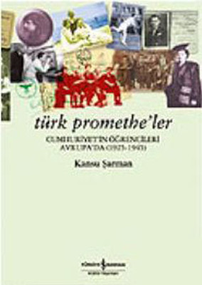 Türk Promethe'ler : Cumhuriyet'in Öğrencileri Avrupa'da Kansu Şarman