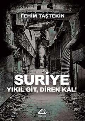 Suriye - Yıkıl Git, Diren Kal Fehim Taştekin