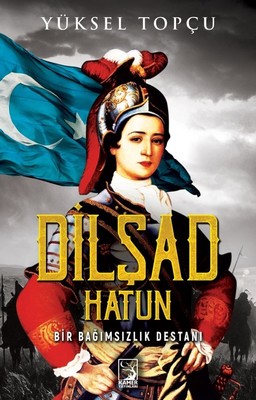 Dilşad Hatun - Bir Bağımsızlık Destanı Dilşad Hatun , Yüksel Topçu