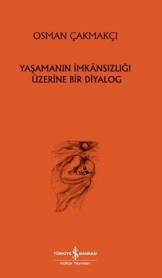 Yaşamanın İmkansızlığı Üzerine Bir Diyalog Osman Çakmakçı