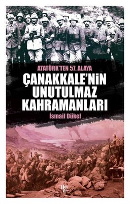 Çanakkale’nin Unutulmaz Kahramanları - Atatürk’ten 57. Alaya İsmail Dü