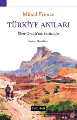 Türkiye Anıları - İlber Ortaylı'nın Önsözüyle Mihail Frunze