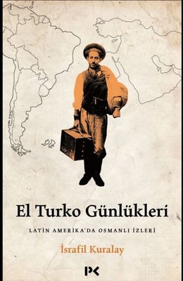 El Turko Günlükleri - Latin Amerika'da Osmanlı İzleri İsrafil Kuralay