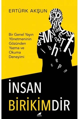 İnsan Birikimdir - Bir Genel Yayın Yönetmeninin Gözünden Yazma ve Okum