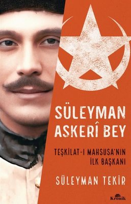 Süleyman Askeri Bey - Teşkilat-ı Mahsusa'nın İlk Başkanı Süleyman Teki