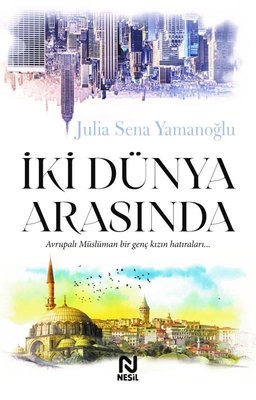 İki Dünya Arasında : Avrupalı Müslüman Bir Genç Kızın Hatıraları Julia