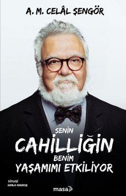 Senin Cahilliğin Benim Yaşamımı Etkiliyor A. M. Celal Şengör