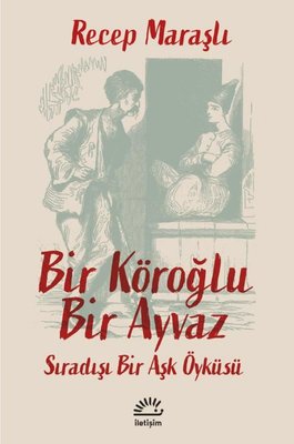 Bir Köroğlu Bir Ayvaz - Sıradışı Bir Aşk Öyküsü Recep Maraşlı