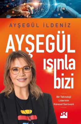 Ayşegül Işınla Bizi - Bir Teknoloji Liderinin Küresel Serüveni Ayşegül