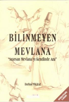 Bilinmeyen Mevlana : Ararsan Mevlana'yı Kendinde Ara Burhan Yılmaz