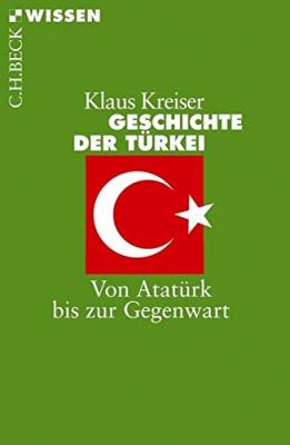 Geschichte der Türkei: Von Atatürk bis zur Gegenwart Klaus Kreiser