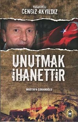 Unutmak ihanettir Mustafa Çobanoğlu