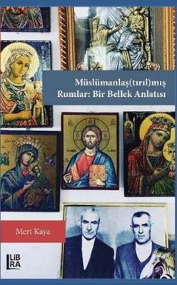 Müslümanlaş(tırıl)mış Rumlar: Bir Bellek Anlatısı Mert Kaya