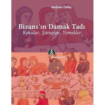 Bizans'ın Damak Tadı : Kokular Şaraplar Yemekler Andrew Dalby