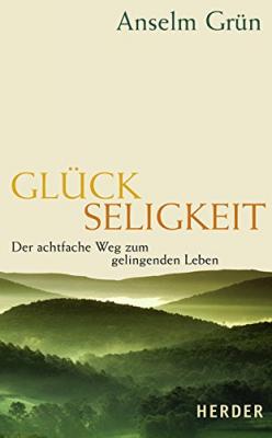 Glückseligkeit: Der achtfache Weg zum gelingenden Leben Anselm Grün