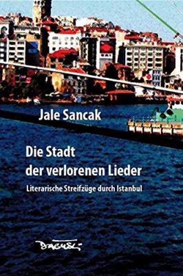 Die Stadt der verlorenen Lieder: Literarische Streifzüge durch Istanbu