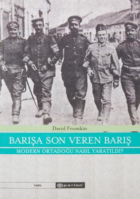 Barışa Son Veren Barış : Modern Ortadoğu Nasıl Yaratıldı David Fromkin