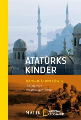 Atatürks Kinder: 30 Portraits der heutigen Türkei Hans-Joachim Löwer