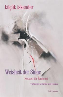 Weisheit der Sinne - Notizen für Rimbaud Küçük İskender