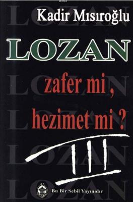 Lozan - Zafer mi Hezimet mi? Kadir Mısırlıoğlu