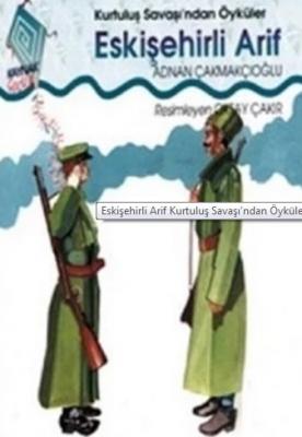 Kurtuluş Savaşı'ndan Öyküler: Eskişehirli Arif Adnan Çakmakçıoğlu