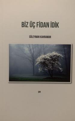 Biz Üç Fidan İdik Süleyman Kahraman