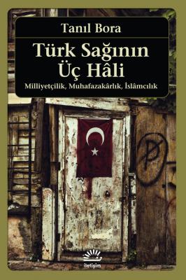 Türk Sağının Üç Hali : Milliyetçilik Muhafazakarlık İslamcılık Tanıl B