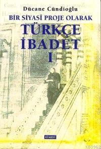 Bir Siyasi Proje Olarak Türkçe İbadet 1 Dücane Cündioğlu