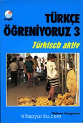 Türkçe Öğreniyoruz 3 / Türkisch Aktiv Mehmet Hengirmen